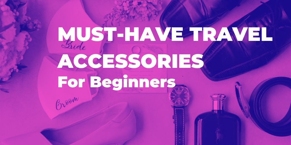 9 Must-Have Travel Accessories for Beginners